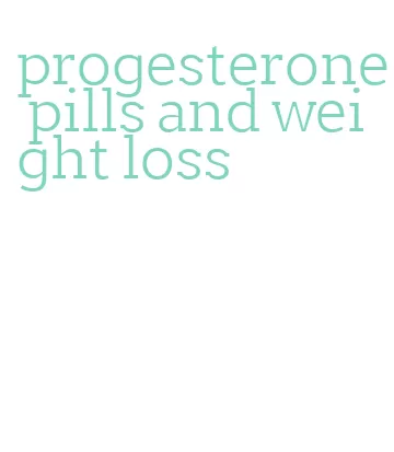 progesterone pills and weight loss