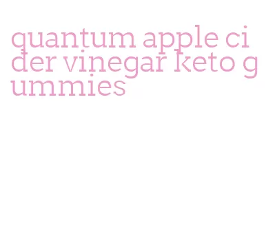 quantum apple cider vinegar keto gummies
