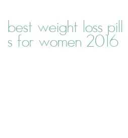 best weight loss pills for women 2016