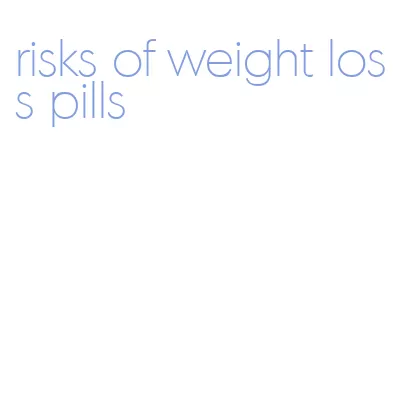 risks of weight loss pills