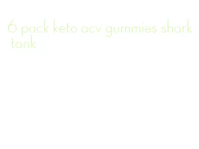 6 pack keto acv gummies shark tank