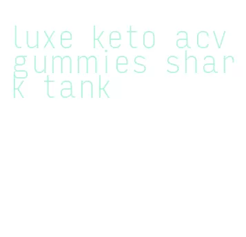 luxe keto acv gummies shark tank