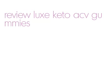 review luxe keto acv gummies