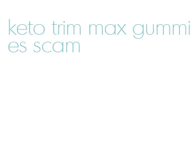 keto trim max gummies scam