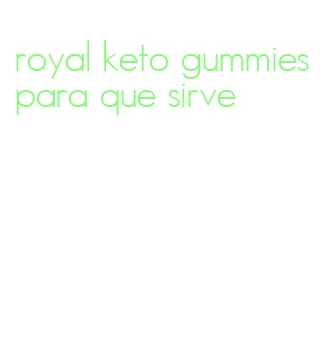 royal keto gummies para que sirve