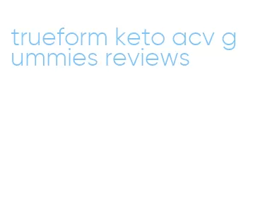 trueform keto acv gummies reviews
