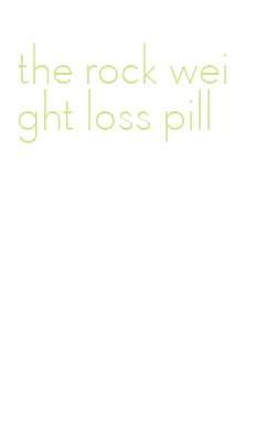 the rock weight loss pill