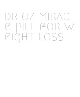 dr oz miracle pill for weight loss