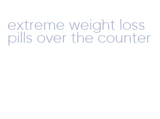 extreme weight loss pills over the counter