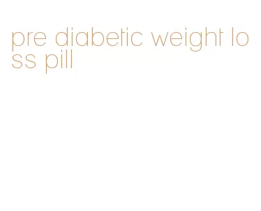 pre diabetic weight loss pill