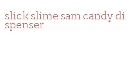 slick slime sam candy dispenser