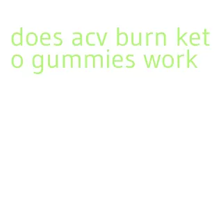 does acv burn keto gummies work