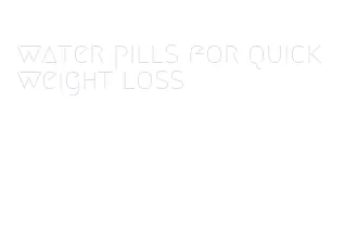 water pills for quick weight loss
