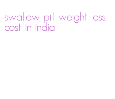 swallow pill weight loss cost in india
