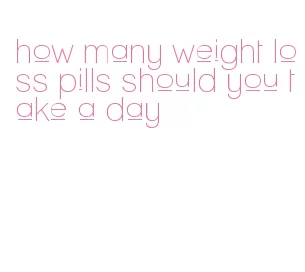 how many weight loss pills should you take a day