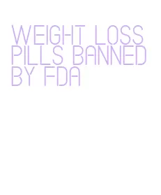 weight loss pills banned by fda