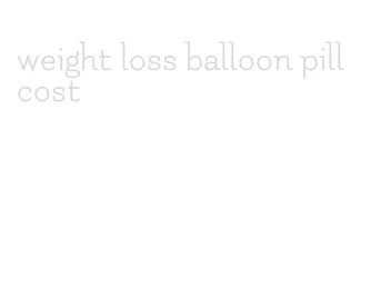 weight loss balloon pill cost