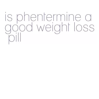 is phentermine a good weight loss pill