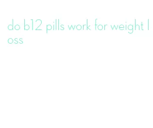 do b12 pills work for weight loss