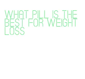 what pill is the best for weight loss
