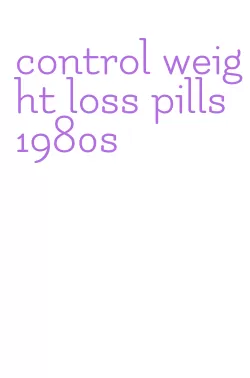 control weight loss pills 1980s