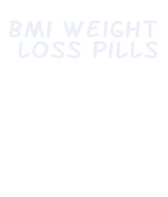 bmi weight loss pills