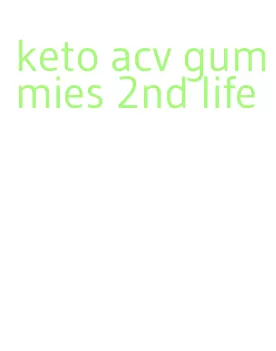 keto acv gummies 2nd life