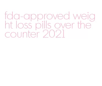 fda-approved weight loss pills over the counter 2021