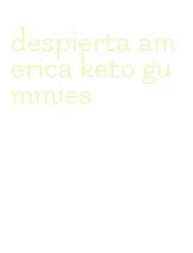 despierta america keto gummies