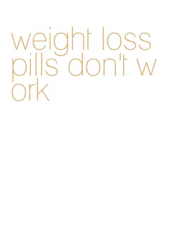 weight loss pills don't work