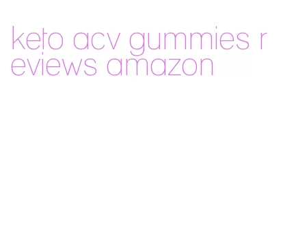 keto acv gummies reviews amazon