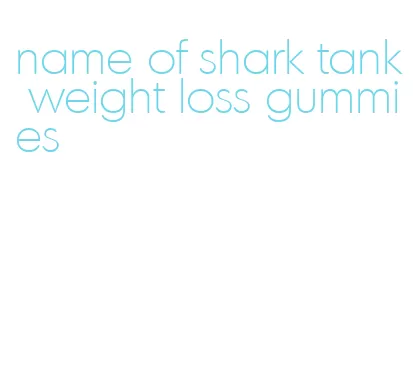 name of shark tank weight loss gummies