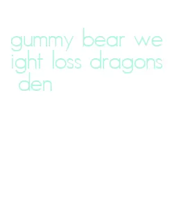 gummy bear weight loss dragons den