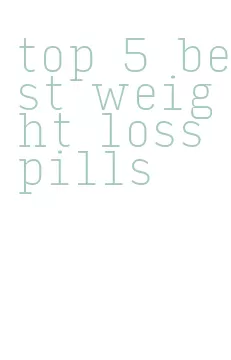 top 5 best weight loss pills