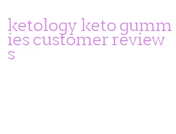 ketology keto gummies customer reviews