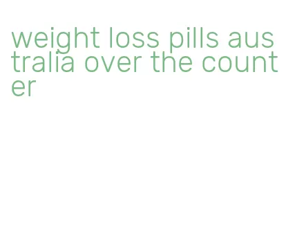 weight loss pills australia over the counter