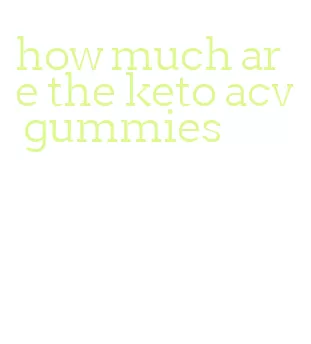 how much are the keto acv gummies
