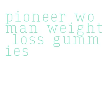 pioneer woman weight loss gummies