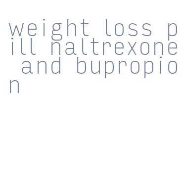 weight loss pill naltrexone and bupropion