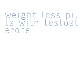 weight loss pills with testosterone