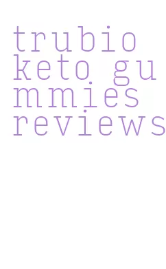 trubio keto gummies reviews