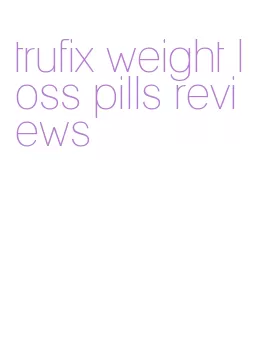 trufix weight loss pills reviews