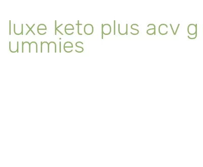 luxe keto plus acv gummies