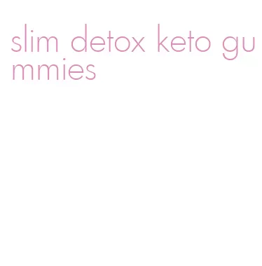 slim detox keto gummies