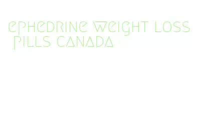 ephedrine weight loss pills canada