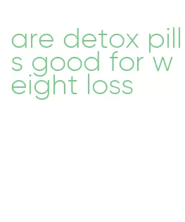 are detox pills good for weight loss