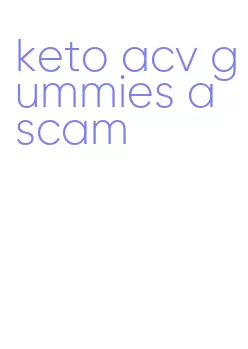 keto acv gummies a scam
