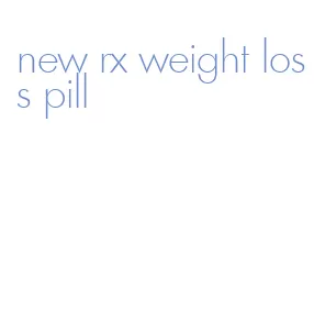 new rx weight loss pill