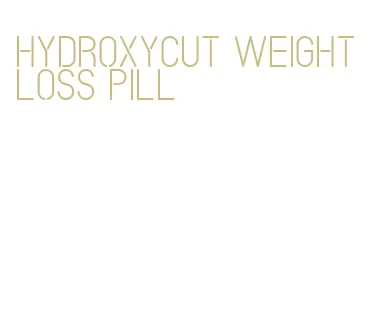 hydroxycut weight loss pill