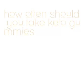 how often should you take keto gummies